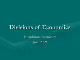 Divisions of Economics Foundation Economics June 2009 