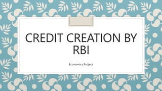 CREDIT CREATION BY
RBI
Economics Project
 