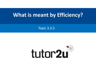 What is meant by Efficiency?
Topic 3.3.5
 