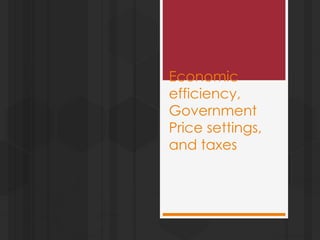 Economic 
efficiency, 
Government 
Price settings, 
and taxes 
 