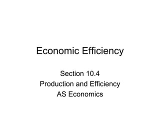 Economic Efficiency Section 10.4 Production and Efficiency AS Economics 