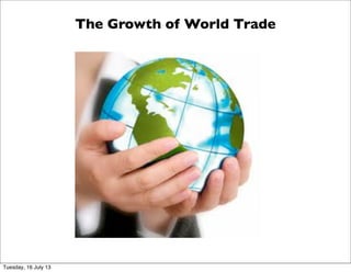The Growth of World Trade
Tuesday, 16 July 13
 