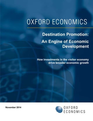 Destination Promotion: 
An Engine of Economic 
Development 
How investments in the visitor economy 
drive broader economic growth 
November 2014 
 