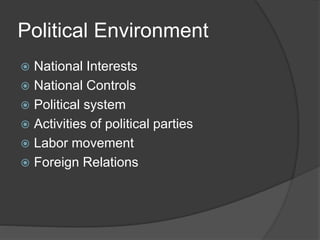 Political Environment
 National Interests
 National Controls
 Political system
 Activities of political parties
 Labor movement
 Foreign Relations
 