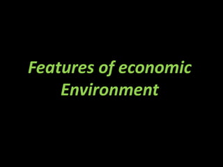 Features of economic
Environment
 