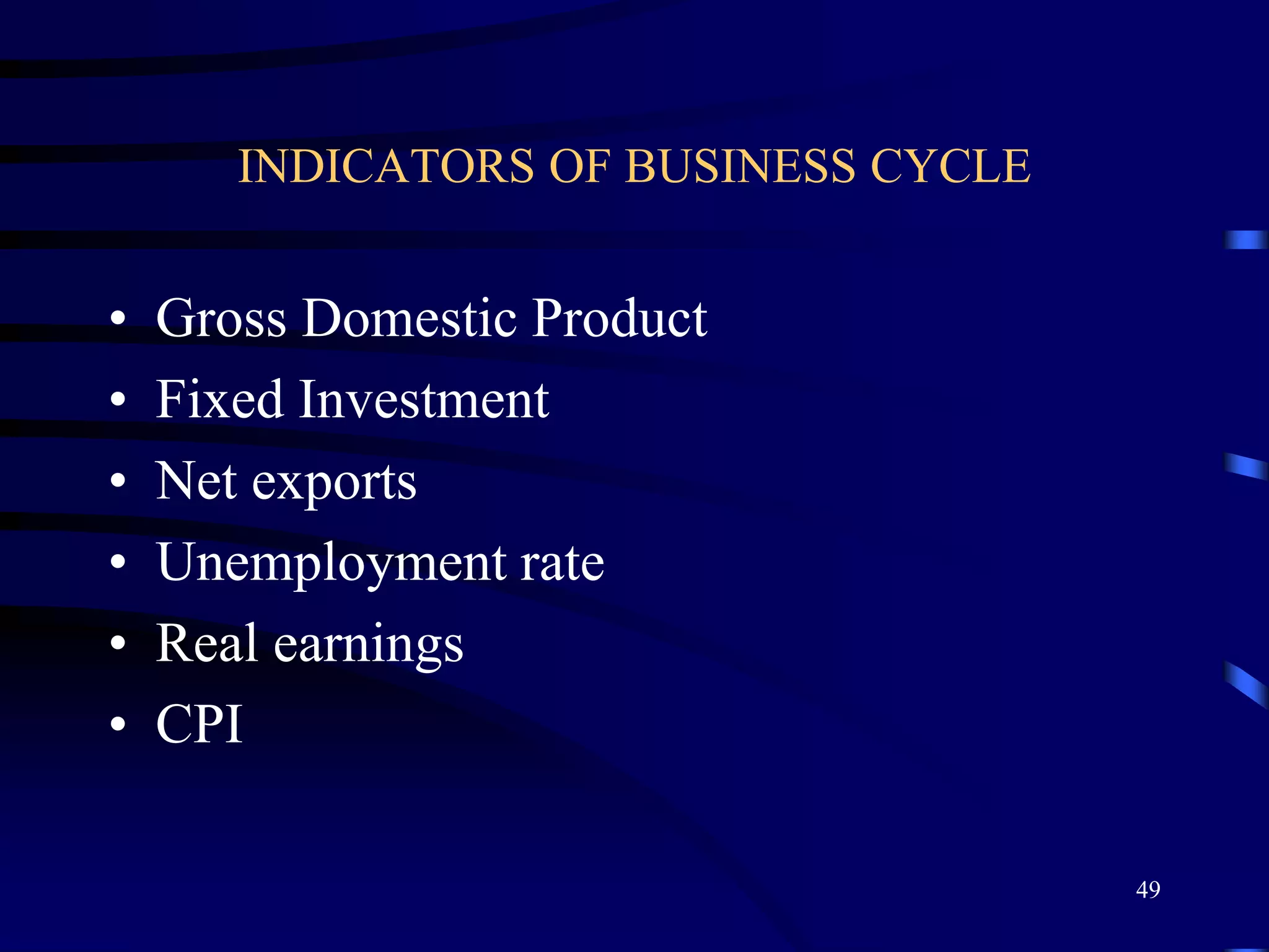 INDICATORS OF BUSINESS CYCLE
• Gross Domestic Product
• Fixed Investment
• Net exports
• Unemployment rate
• Real earnings
• CPI
49
 