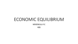 ECONOMIC EQUILIBRIUM
MEKOWULU F.C
KBS
 