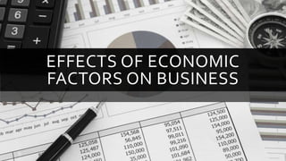 EFFECTS OF ECONOMIC
FACTORS ON BUSINESS
 