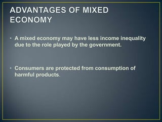 • A mixed economy may have less income inequality
  due to the role played by the government.



• Consumers are protected from consumption of
  harmful products.
 