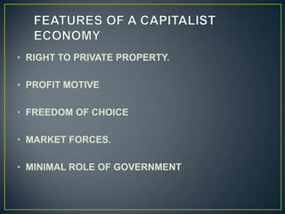 • RIGHT TO PRIVATE PROPERTY.

• PROFIT MOTIVE

• FREEDOM OF CHOICE

• MARKET FORCES.

• MINIMAL ROLE OF GOVERNMENT
 