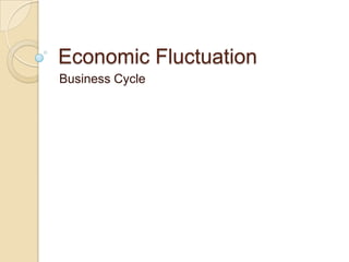Economic Fluctuation
Business Cycle
 
