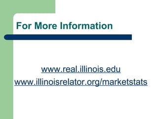 For More Information



       www.real.illinois.edu
www.illinoisrealtor.org/marketstats
 
