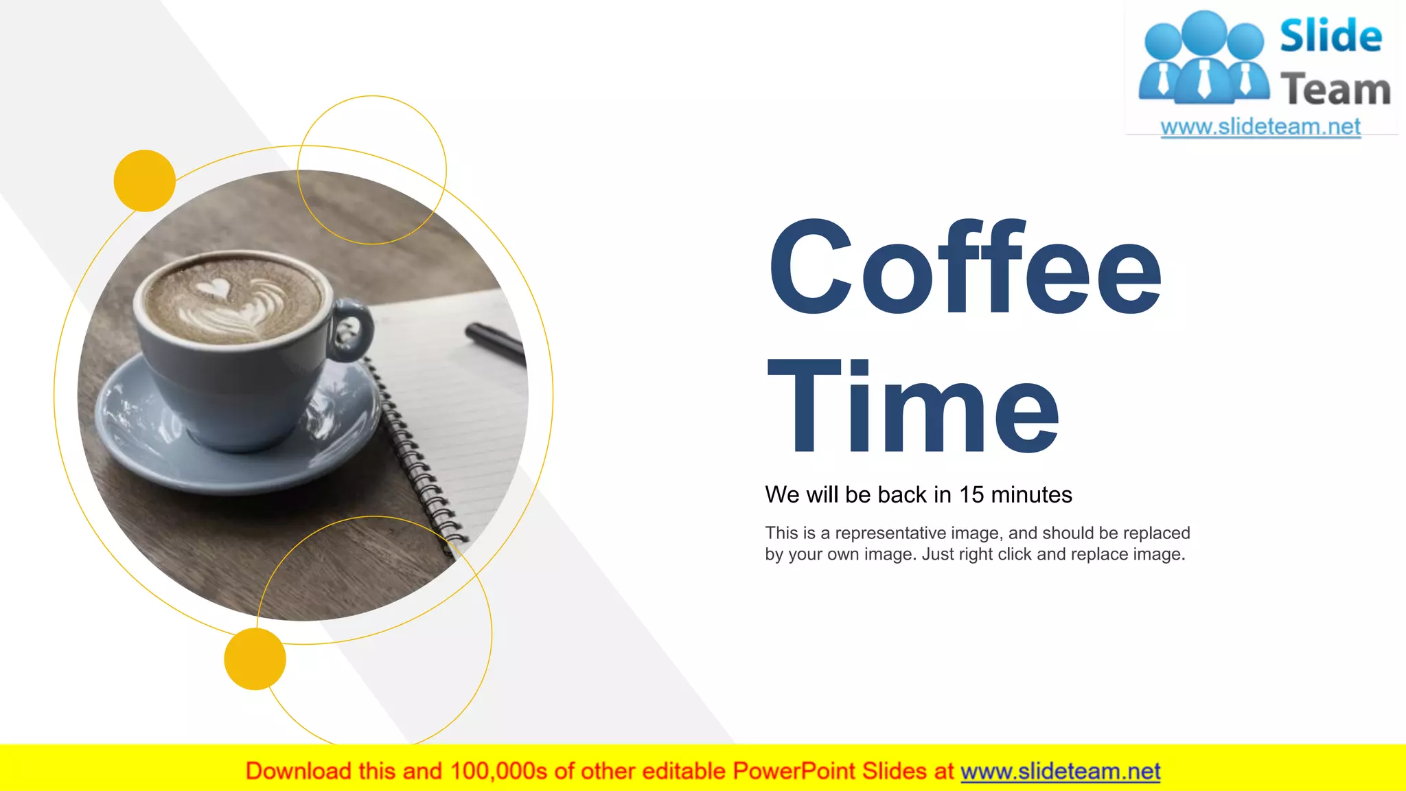 22
Coffee
TimeWe will be back in 15 minutes
This is a representative image, and should be replaced
by your own image. Just right click and replace image.
 