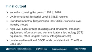 Final output
 annual – covering the period 1997 to 2020
 UK International Territorial Level 3 (ITL3) regions
 Standard ...