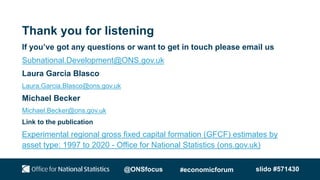 Thank you for listening
If you’ve got any questions or want to get in touch please email us
Subnational.Development@ONS.go...