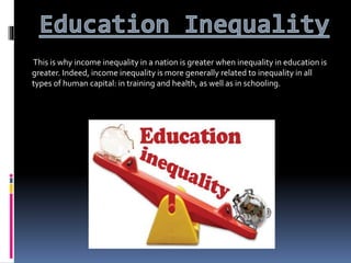 This is why income inequality in a nation is greater when inequality in education is
greater. Indeed, income inequality is...