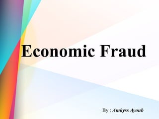 Economic Fraud
By : Amkyss Ayoub
 