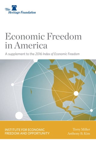 A supplement to the 2016 Index of Economic Freedom
Economic Freedom
in America
Terry Miller
Anthony B. Kim
﻿
INSTITUTE FOR ECONOMIC
FREEDOM AND OPPORTUNITY
 