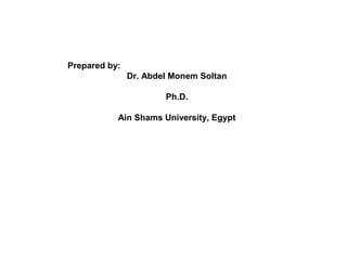 Prepared by:
Dr. Abdel Monem Soltan
Ph.D.
Ain Shams University, Egypt
 