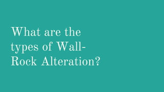 What are the
types of Wall-
Rock Alteration?
 