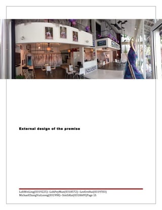 External design of the premise
LohWeiLing(0319225)--LohPeyMun(0318572)--LeeErnHui(0319703)
MichaelChangVuiLoong(031998)--SimSiKai(0318609)Page 15
 