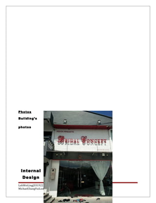 Photos
Building’s
photos
Internal
Design
LohWeiLing(0319225)--LohPeyMun(0318572)--LeeErnHui(0319703)
MichaelChangVuiLoong(031998)--SimSiKai(0318609)Page 24
 