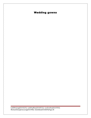 Wedding gowns
LohWeiLing(0319225)--LohPeyMun(0318572)--LeeErnHui(0319703)
MichaelChangVuiLoong(031998)--SimSiKai(0318609)Page 29
 