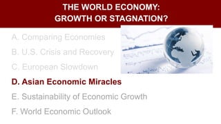 A. Comparing Economies
B. U.S. Crisis and Recovery
C. European Slowdown
D. Asian Economic Miracles
E. Sustainability of Economic Growth
F. World Economic Outlook
THE WORLD ECONOMY:
GROWTH OR STAGNATION?
 