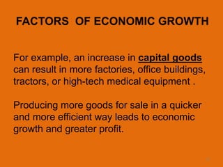 13
FACTORS OF ECONOMIC GROWTH
For example, an increase in capital goods
can result in more factories, office buildings,
tr...