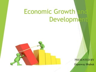 Economic Growth and
Development
PRESENTED BY
Dipanway Bhabuk
 