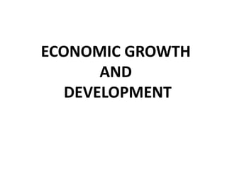 ECONOMIC GROWTH
AND
DEVELOPMENT

 