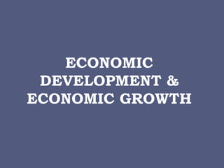 ECONOMIC
DEVELOPMENT &
ECONOMIC GROWTH
 