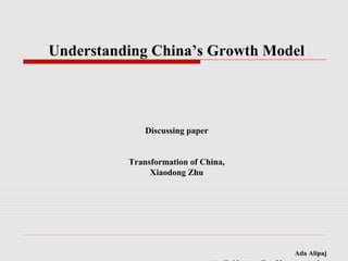Discussing paper
Transformation of China,
Xiaodong Zhu
Ada Alipaj
Understanding China’s Growth Model
 