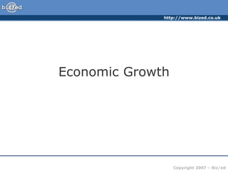 http://www.bized.co.uk
Copyright 2007 – Biz/ed
Economic Growth
 