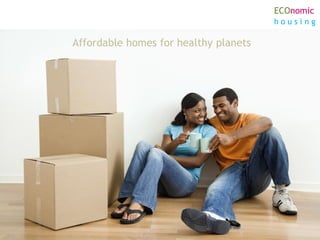 ECOnomic
                                       housing

Affordable homes for healthy planets
 