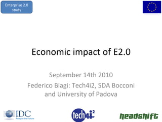 Economic impact of E2.0 September 14th 2010 Federico Biagi: Tech4i2, SDA Bocconi and University of Padova Enterprise 2.0 study 