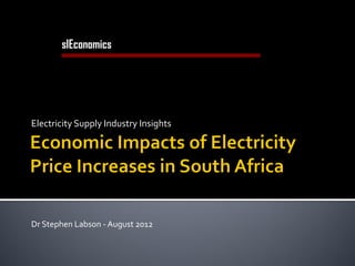 slEconomics
       Economics Consulting in Utilities and Infrastructure




Electricity Supply Industry Insights




Dr Stephen Labson - August 2012
 