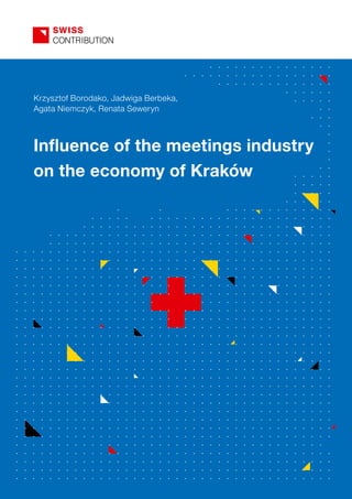 Krzysztof Borodako, Jadwiga Berbeka, 
Agata Niemczyk, Renata Seweryn 
Influence of the meetings industry 
on the economy of Kraków 
 