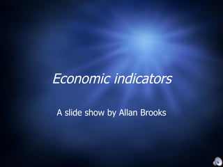 Economic indicators A slide show by Allan Brooks 