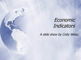 Economic Indicators A slide show by Cody Weisz 