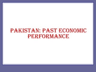 PAKISTAN: PAST ECONOMIC PERFORMANCE 