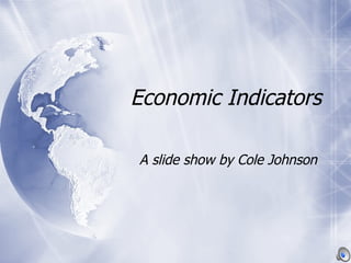Economic Indicators A slide show by Cole Johnson  