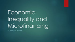 Economic
Inequality and
Microfinancing
BY: RENAN DE LIMA
 