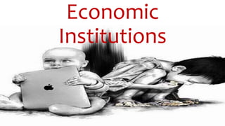 Economic
Institutions
 