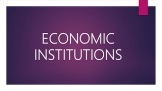 ECONOMIC
INSTITUTIONS
 