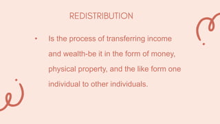 • Is the process of transferring income
and wealth-be it in the form of money,
physical property, and the like form one
individual to other individuals.