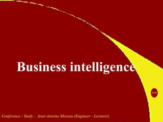 Business intelligence
Conference - Study : Jean-Antoine Moreau (Engineer - Lecturer)
 
