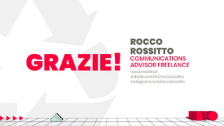 ROCCO
ROSSITTO
COMMUNICATIONS
ADVISOR FREELANCE
roccorossitto.it
linkedin.com/in/roccorossitto
Instagram.com/roccotossitto...