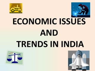 ECONOMIC ISSUES
AND
TRENDS IN INDIA

 