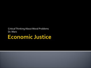 CriticalThinking About Moral Problems
Dr. Marx
 